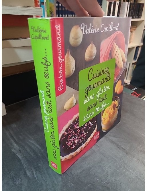 Cuisinez gourmand sans gluten, sans lait, sans oeufs : 300 recettes saines et délicieuses par Valérie Cupillard