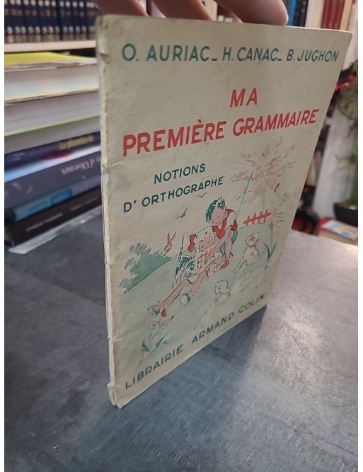 Ma Première Grammaire : Notions d'Orthographe par Auriac, Canac et Jughon (Manuel Scolaire 1954)