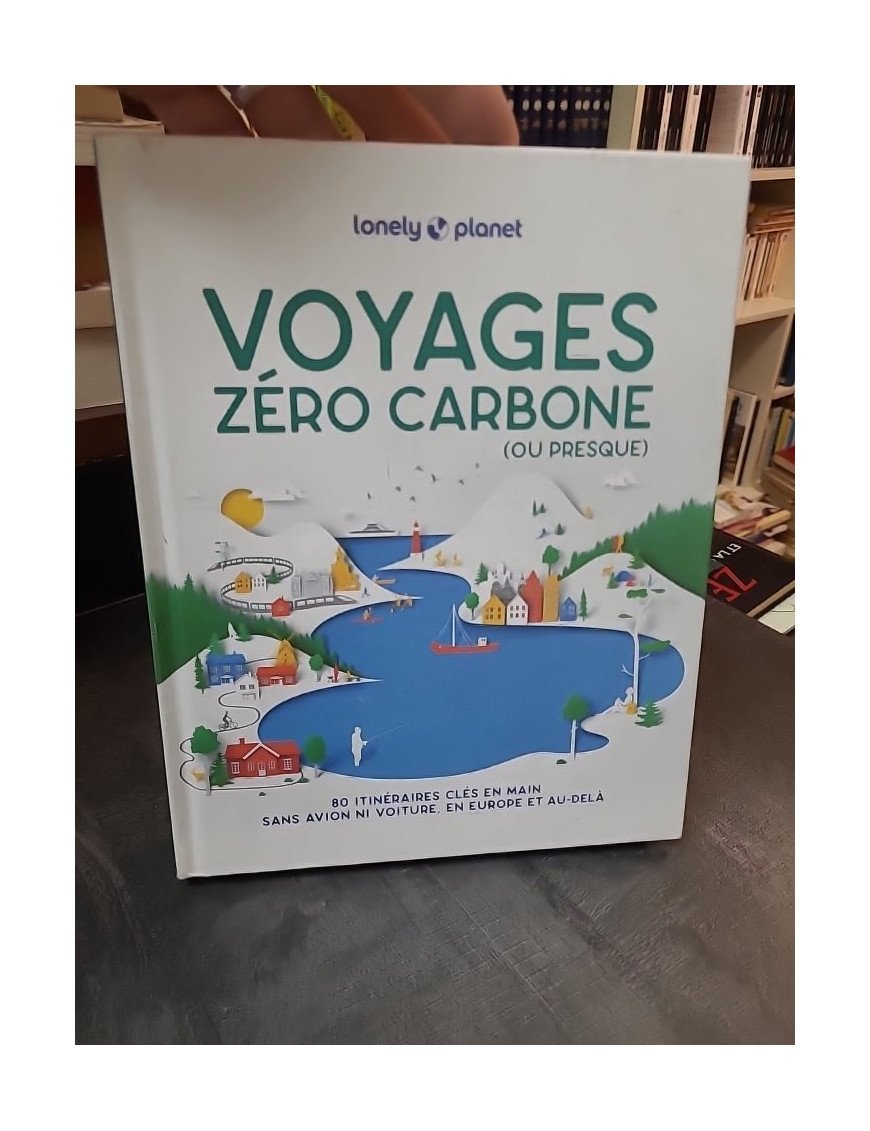 Voyages Zéro Carbone (ou presque) : Guide Lonely Planet pour voyager sans avion en Europe (2e éd.)