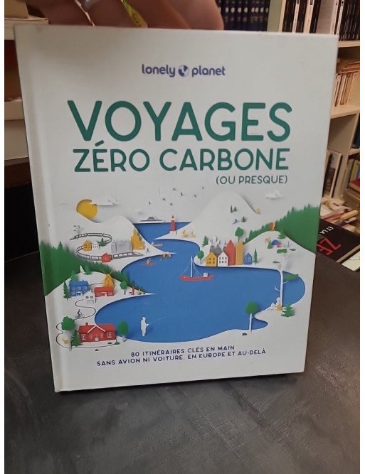 Voyages Zéro Carbone (ou presque) : Guide Lonely Planet pour voyager sans avion en Europe (2e éd.)