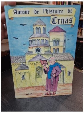 Autour de l'histoire de Cruas : Chroniques historiques locales de Jacques Favreau