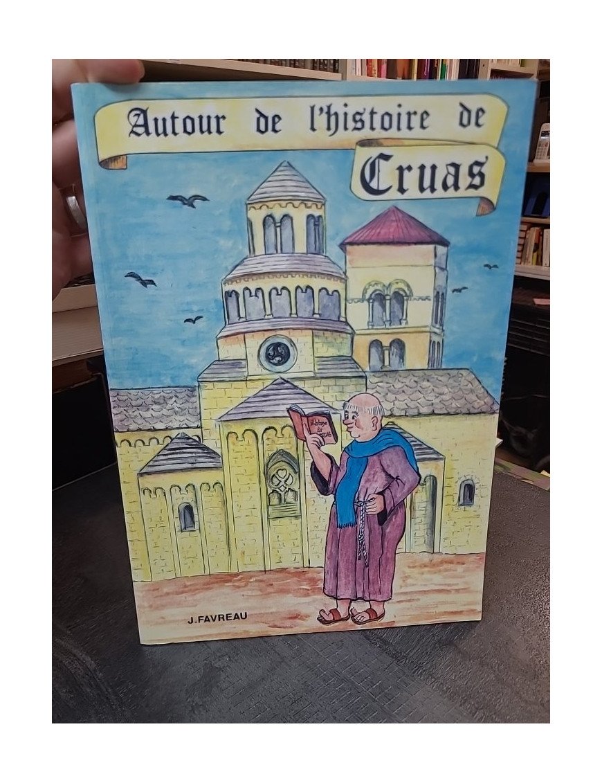 Autour de l'histoire de Cruas : Chroniques historiques locales de Jacques Favreau