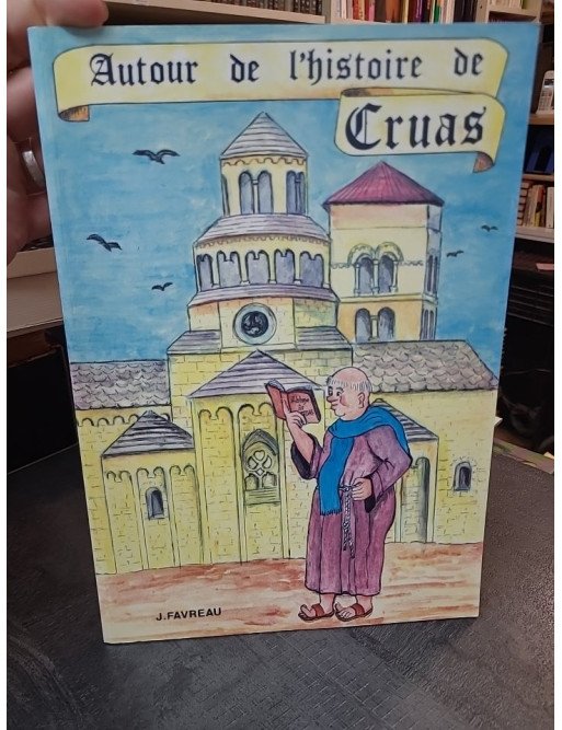 Autour de l'histoire de Cruas : Chroniques historiques locales de Jacques Favreau