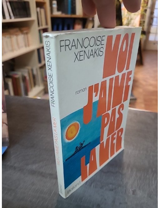 Moi, j'aime pas la mer - Roman autobiographique de Françoise Xénakis - Édition Balland 1972