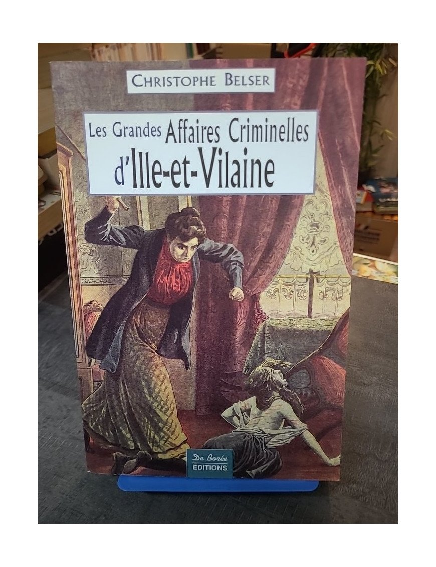 Les grandes affaires criminelles d'Ille-et-Vilaine : Récits et faits divers historiques par Christophe Belser