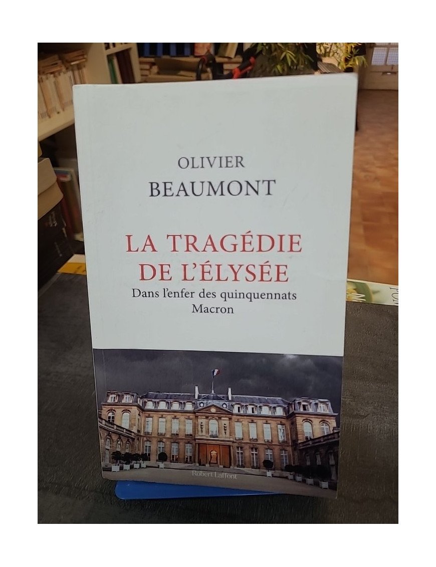 La Tragédie de l'Elysée - Dans l'enfer des quinquennats Macron par Olivier Beaumont : Enquête au cœur du pouvoir