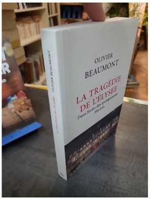 La Tragédie de l'Elysée - Dans l'enfer des quinquennats Macron par Olivier Beaumont : Enquête au cœur du pouvoir