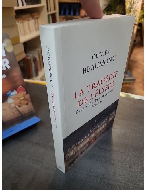 La Tragédie de l'Elysée - Dans l'enfer des quinquennats Macron par Olivier Beaumont : Enquête au cœur du pouvoir