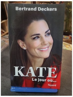 Kate - Le jour où... : L'enquête intime de Bertrand Deckers sur la Princesse de Galles