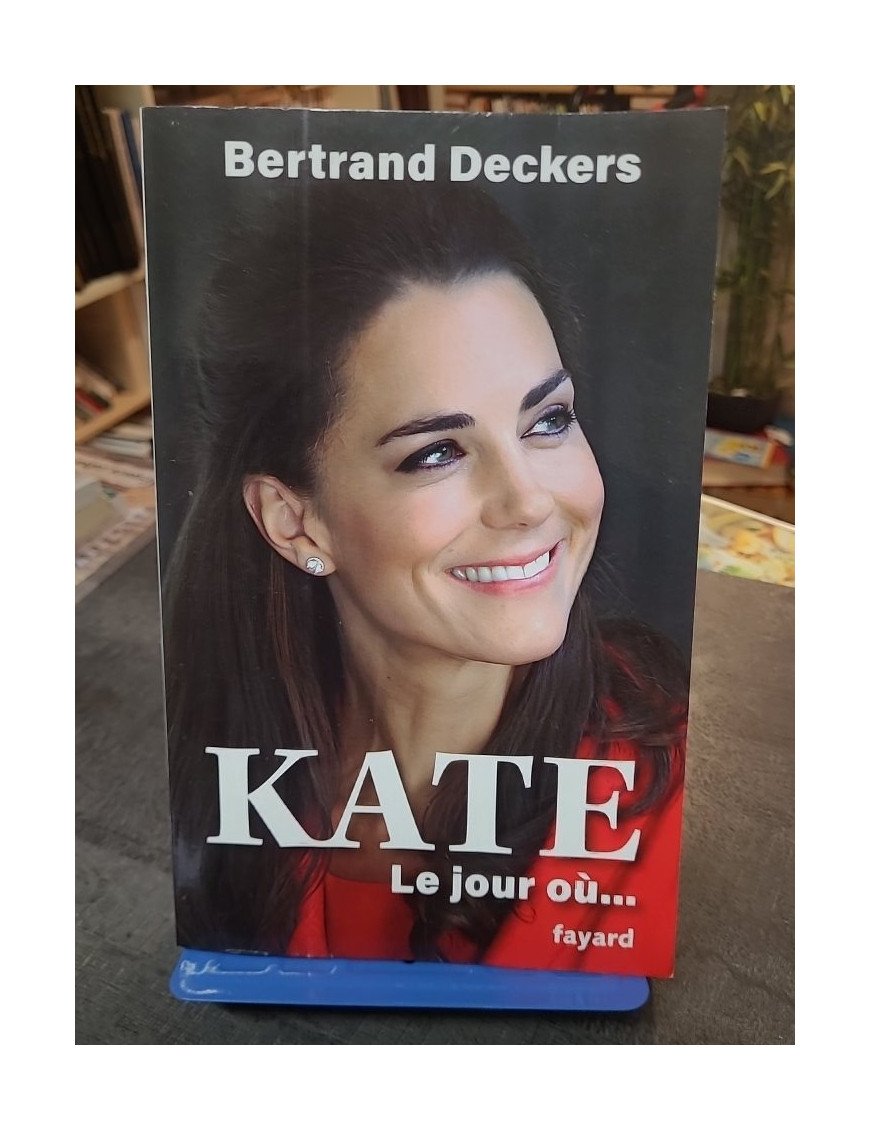Kate - Le jour où... : L'enquête intime de Bertrand Deckers sur la Princesse de Galles