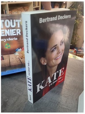 Kate - Le jour où... : L'enquête intime de Bertrand Deckers sur la Princesse de Galles
