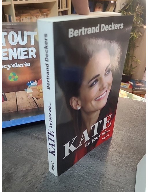 Kate - Le jour où... : L'enquête intime de Bertrand Deckers sur la Princesse de Galles