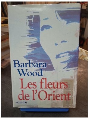 Les fleurs de l'Orient de Barbara Wood : Saga, mystère et romance - Un roman captivant