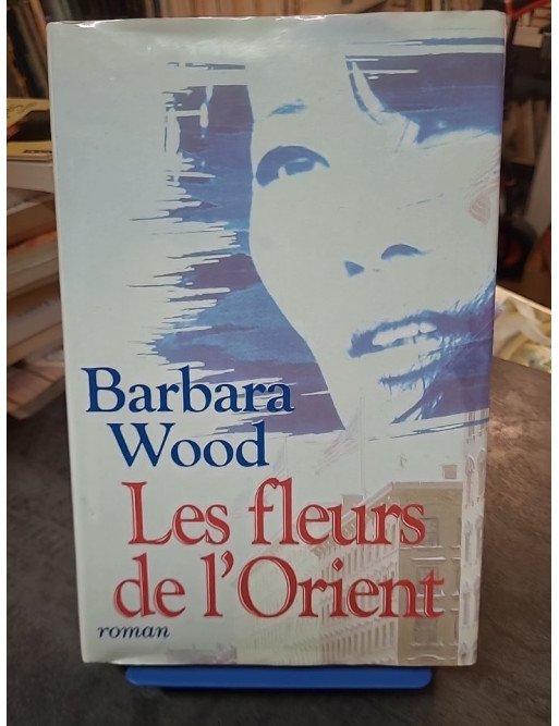 Les fleurs de l'Orient de Barbara Wood : Saga, mystère et romance - Un roman captivant
