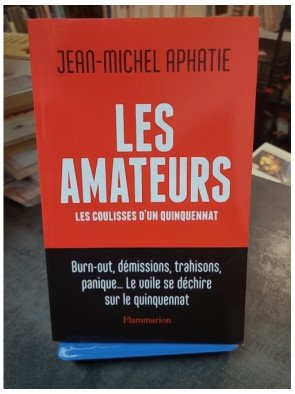 Les Amateurs : Les coulisses du quinquennat déjanté de la V? République par Jean-Michel Aphatie