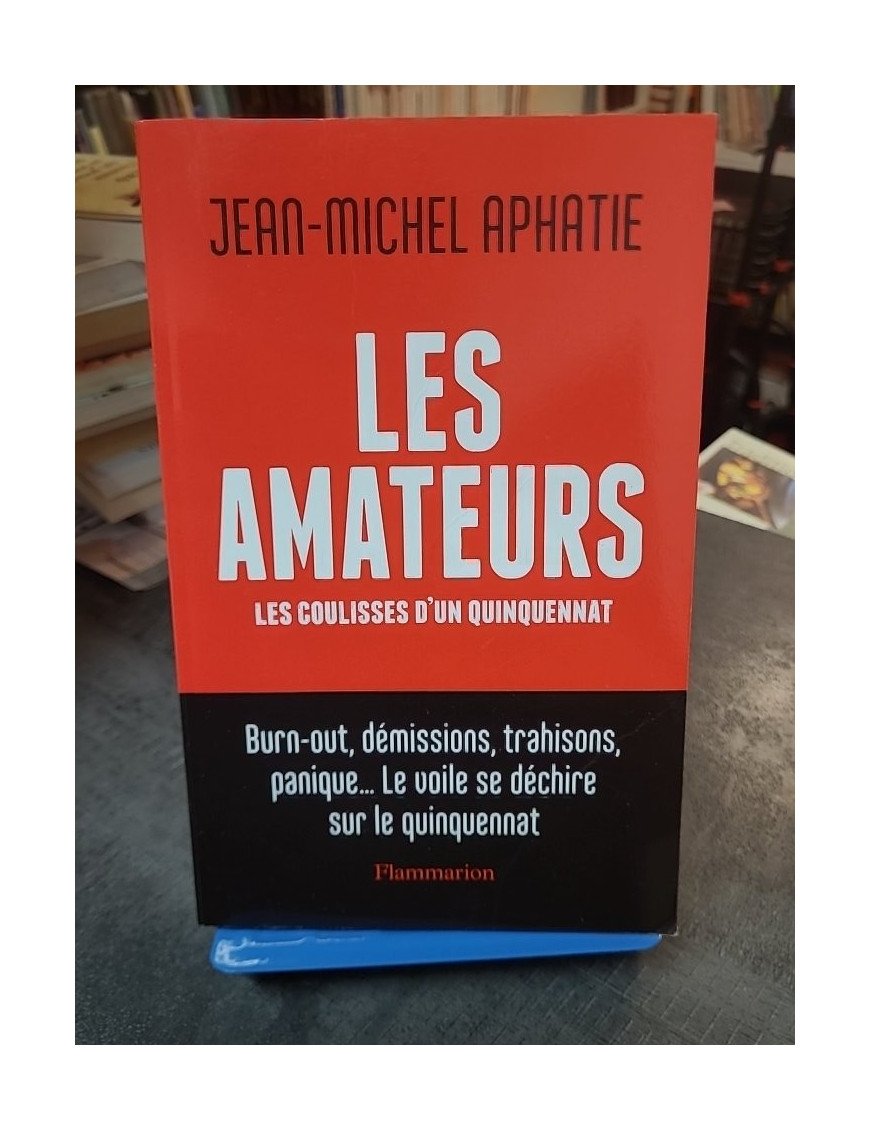 Les Amateurs : Les coulisses du quinquennat déjanté de la V? République par Jean-Michel Aphatie