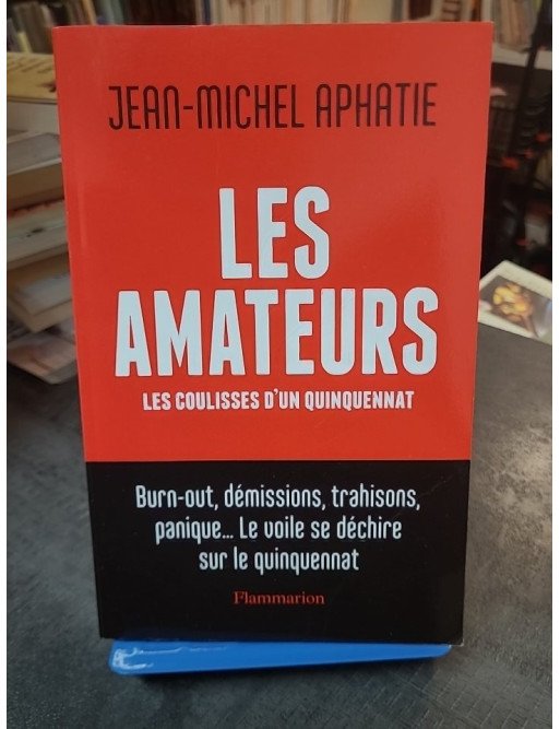 Les Amateurs : Les coulisses du quinquennat déjanté de la V? République par Jean-Michel Aphatie