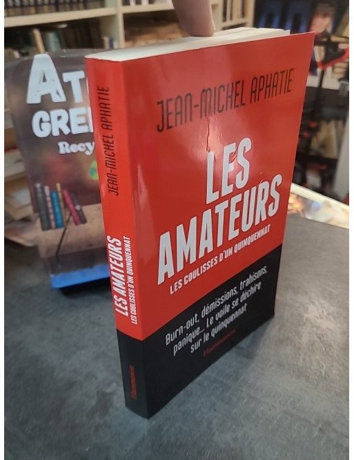 Les Amateurs : Les coulisses du quinquennat déjanté de la V? République par Jean-Michel Aphatie