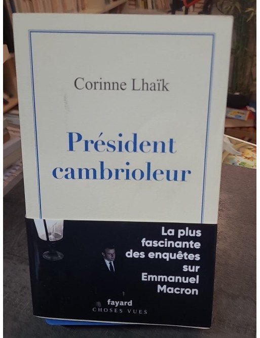 Président cambrioleur : L'enquête fascinante sur Emmanuel Macron par Corinne Lhaïk