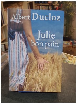 Julie bon pain : Le roman de terroir d'Albert Ducloz sur le courage et la boulangerie traditionnelle