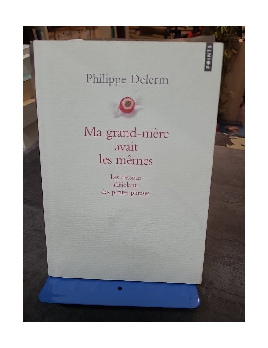 Ma grand-mère avait les mêmes par Philippe Delerm - Les dessous affriolants des petites phrases de la vie quotidienne