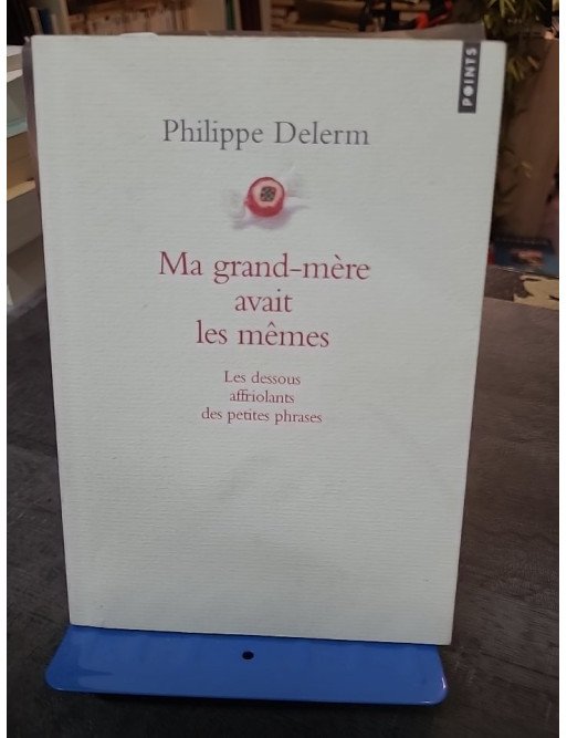 Ma grand-mère avait les mêmes par Philippe Delerm - Les dessous affriolants des petites phrases de la vie quotidienne