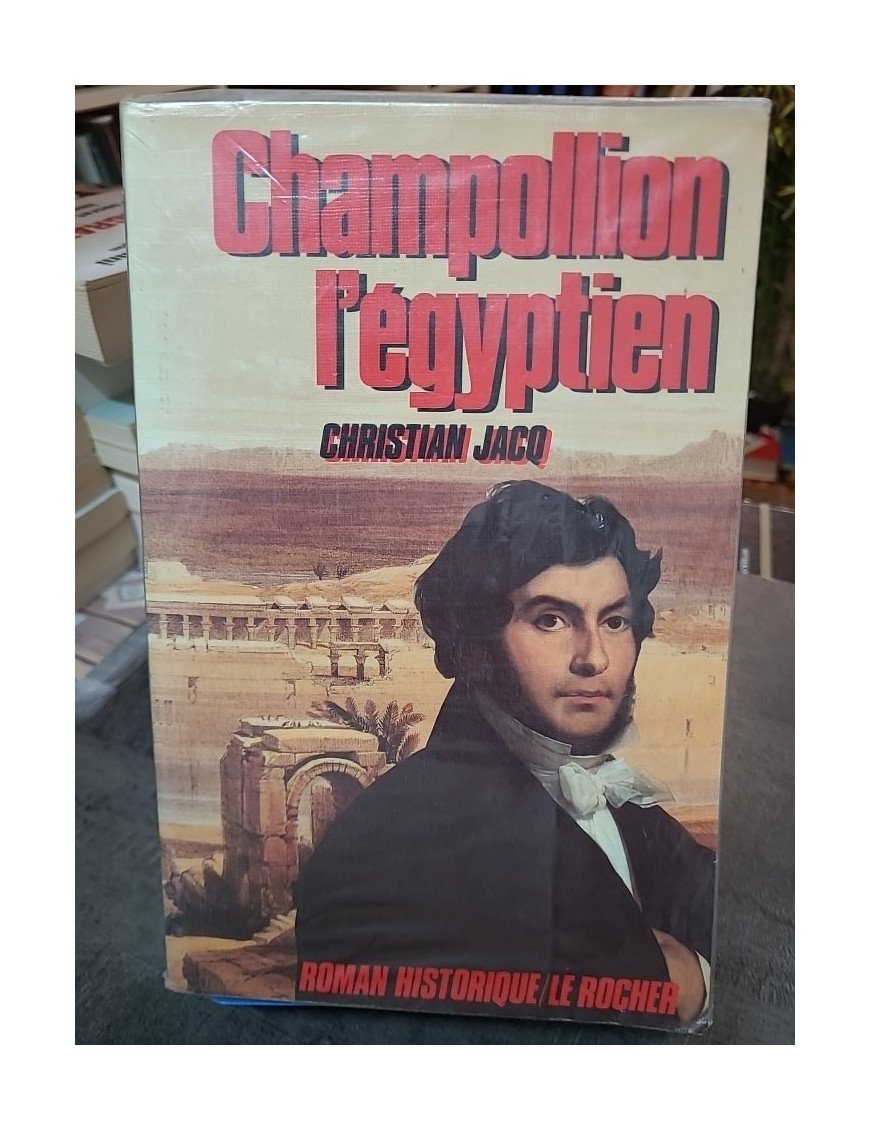 Champollion l'Égyptien : roman historique par Christian Jacq, spécialiste de l'Égypte antique
