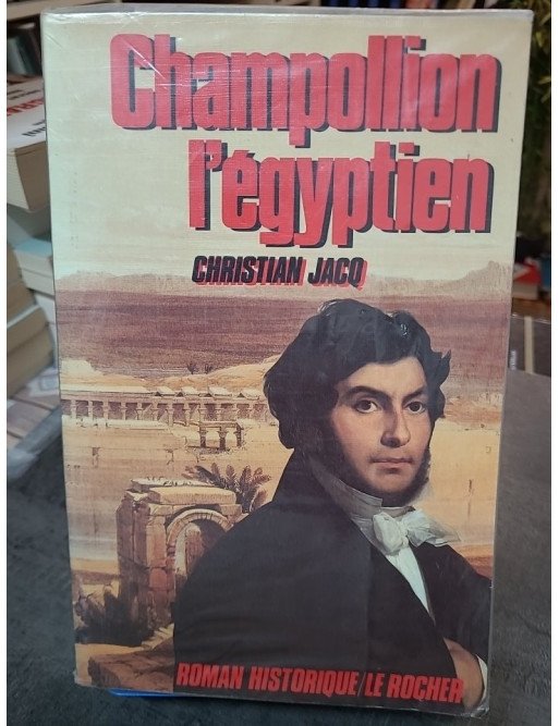 Champollion l'Égyptien : roman historique par Christian Jacq, spécialiste de l'Égypte antique