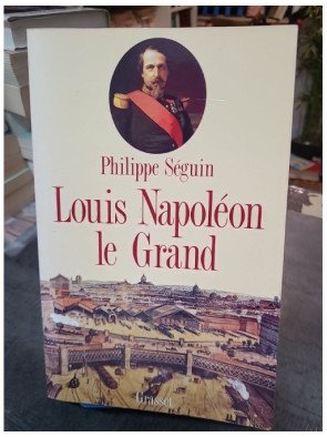 Louis Napoléon le Grand : biographie de l'Empereur Napoléon III et du Second Empire par Philippe Séguin