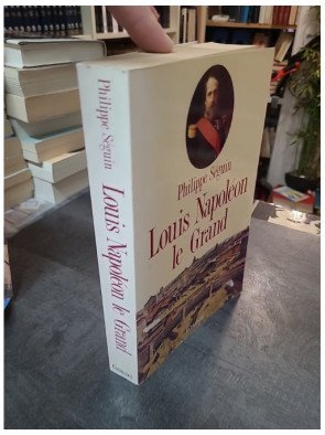 Louis Napoléon le Grand : biographie de l'Empereur Napoléon III et du Second Empire par Philippe Séguin