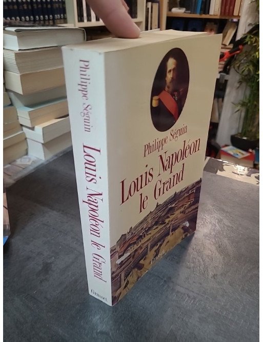 Louis Napoléon le Grand : biographie de l'Empereur Napoléon III et du Second Empire par Philippe Séguin