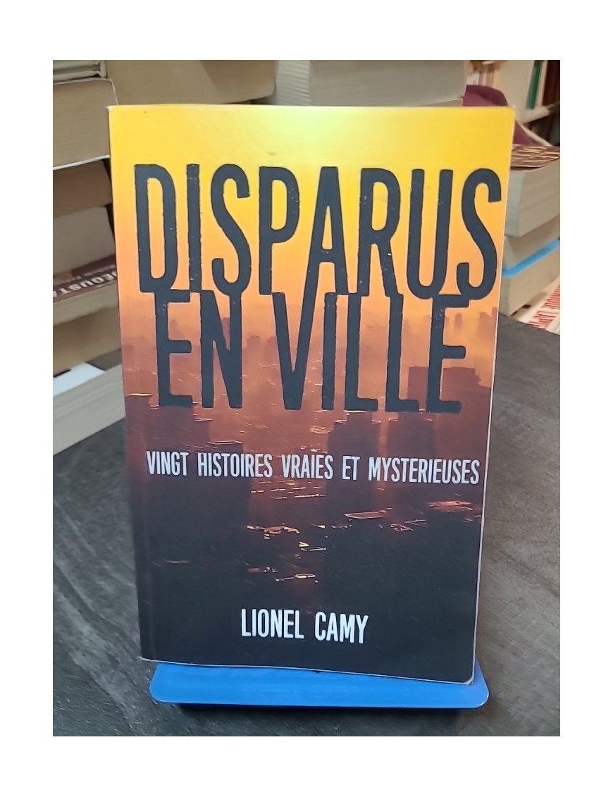 Disparus En Ville - Vingt histoires vraies et mystérieuses - Lionel Camy
