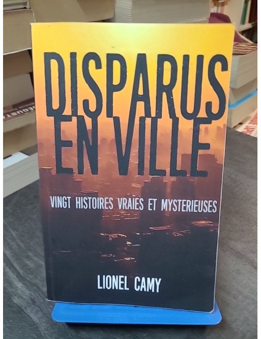 Disparus En Ville - Vingt histoires vraies et mystérieuses - Lionel Camy
