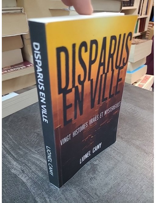 Disparus En Ville - Vingt histoires vraies et mystérieuses - Lionel Camy