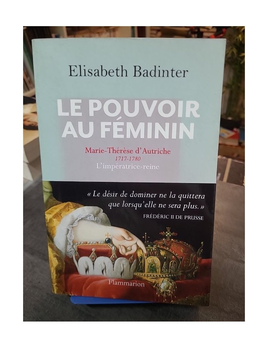 Le Pouvoir au féminin : Marie-Thérèse d'Autriche (1717-1780) par Elisabeth Badinter - Biographie historique