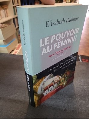 Le Pouvoir au féminin : Marie-Thérèse d'Autriche (1717-1780) par Elisabeth Badinter - Biographie historique