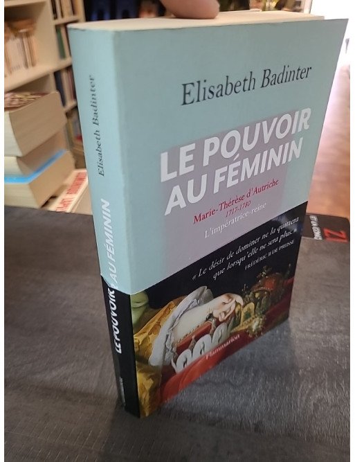 Le Pouvoir au féminin : Marie-Thérèse d'Autriche (1717-1780) par Elisabeth Badinter - Biographie historique