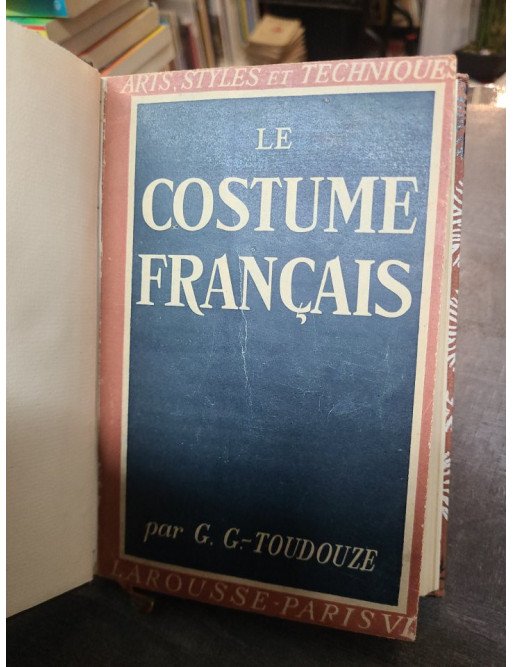 Le Costume Français - Collection Arts, Styles et Techniques par G. G-Toudouze - Histoire de la mode.