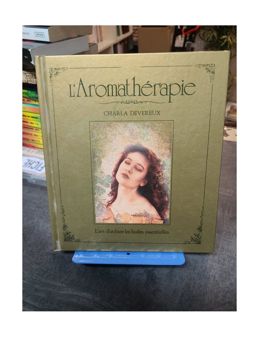 L'aromathérapie : l'art d'utiliser les huiles essentielles par Charla Devereux - Guide complet pour la santé.