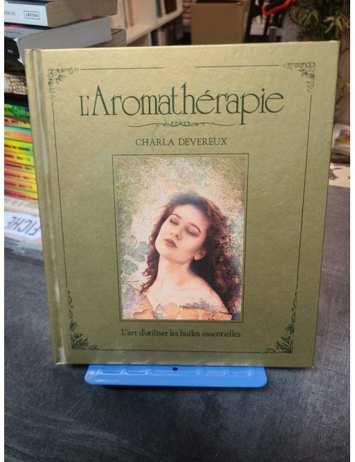 L'aromathérapie : l'art d'utiliser les huiles essentielles par Charla Devereux - Guide complet pour la santé.