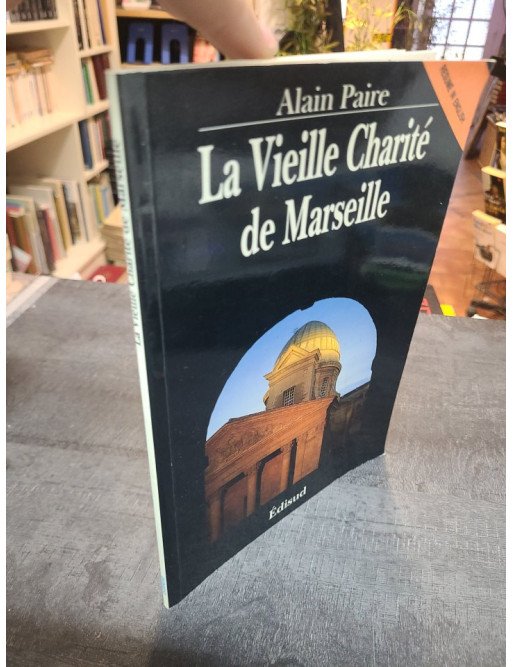 La Vieille Charité de Marseille : Histoire d'un monument et patrimoine par Alain Paire - Edisud