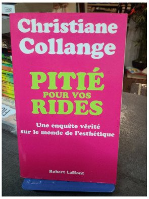 Pitié Pour Vos Rides : Une Enquête Vérité Sur Le Monde De L'esthétique - Christiane Collange