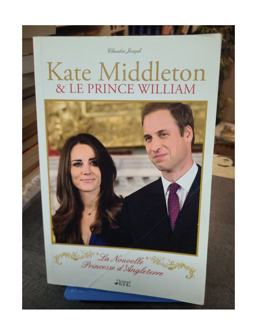 Kate Middleton & le prince William - La Nouvelle Princesse d'Angleterre - Biographie par Claudia Joseph