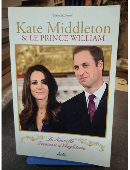 Kate Middleton & le prince William - La Nouvelle Princesse d'Angleterre - Biographie par Claudia Joseph