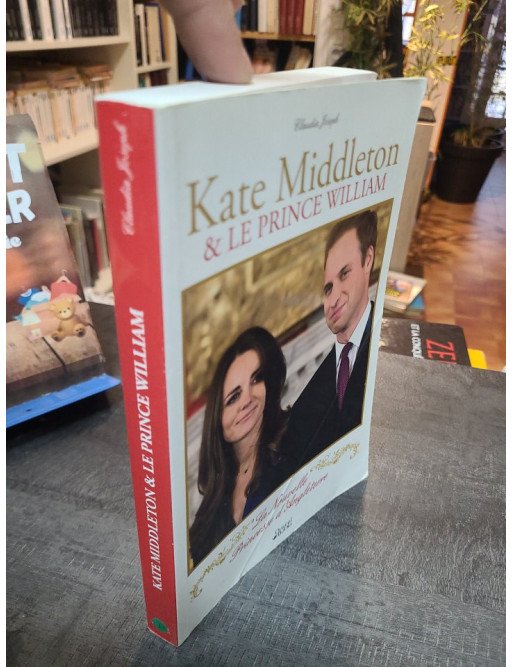 Kate Middleton & le prince William - La Nouvelle Princesse d'Angleterre - Biographie par Claudia Joseph