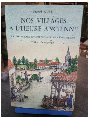Nos villages à l'heure ancienne - La vie rurale d'autrefois et son évolution par Henri Boré - Récit témoignage