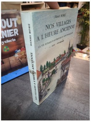 Nos villages à l'heure ancienne - La vie rurale d'autrefois et son évolution par Henri Boré - Récit témoignage