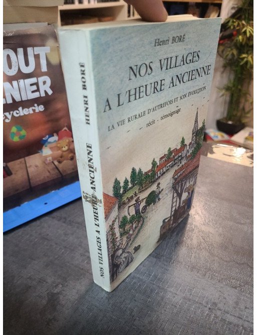 Nos villages à l'heure ancienne - La vie rurale d'autrefois et son évolution par Henri Boré - Récit témoignage