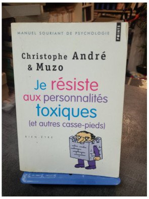 Je résiste aux personnalités toxiques (et autres casse-pieds) - Guide pratique par Christophe André