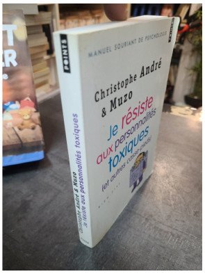 Je résiste aux personnalités toxiques (et autres casse-pieds) - Guide pratique par Christophe André